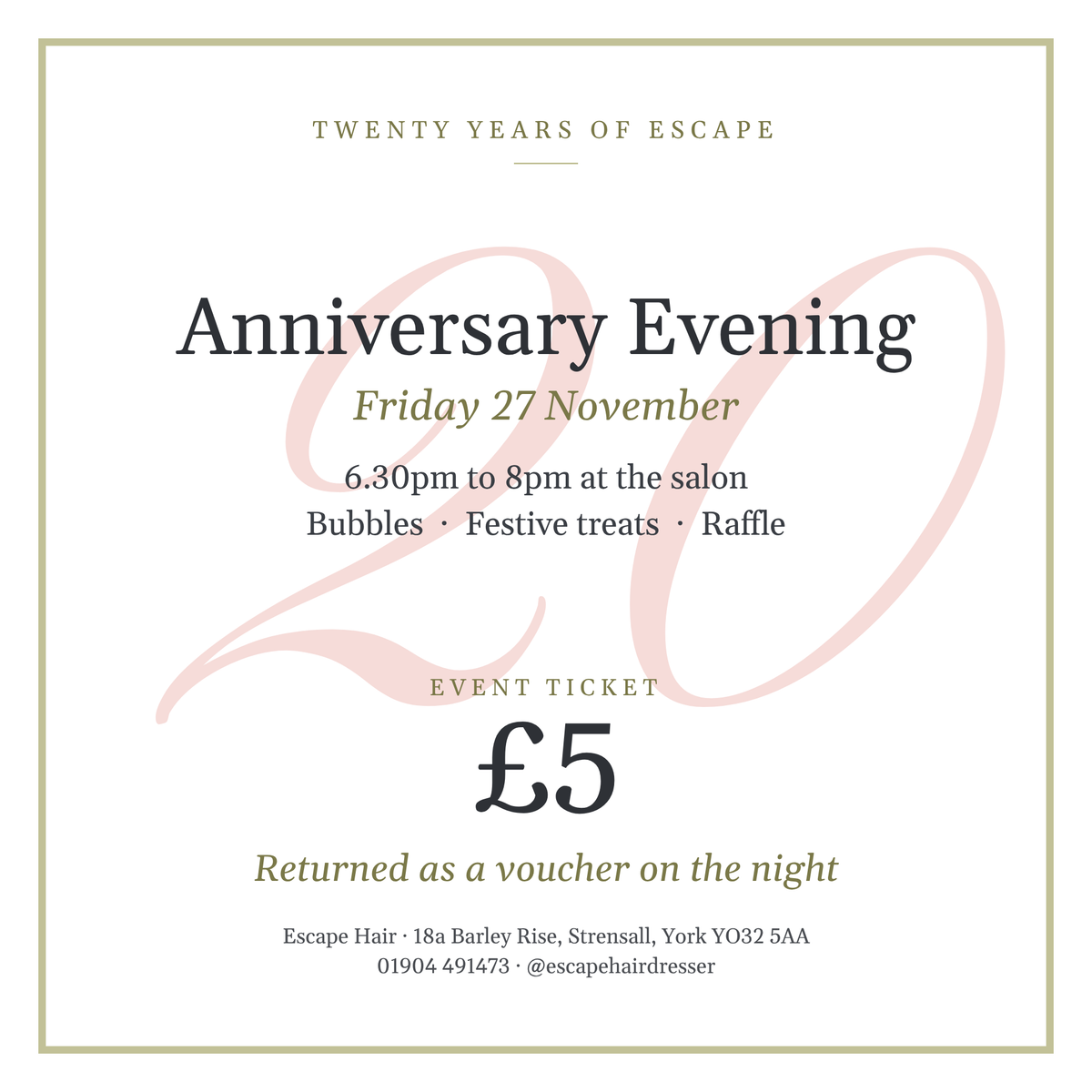 Ticket for the Twenty Years of Escape anniversary evening at Escape Hair, Strensall, on Friday 27 November, 6.30pm to 8pm. Bubbles, festive treats and a raffle. £5, returned as a voucher on the night.